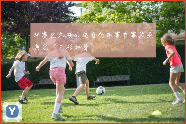 环赛里木湖公路自行车赛首赛段巫帛宏“三衫加身”