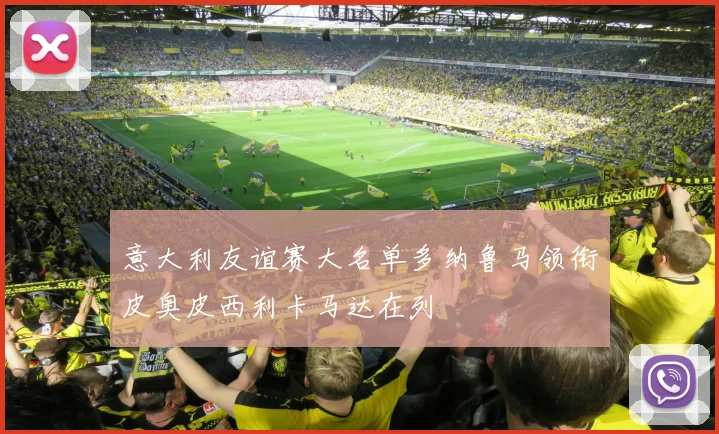 意大利友谊赛大名单多纳鲁马领衔皮奥皮西利卡马达在列